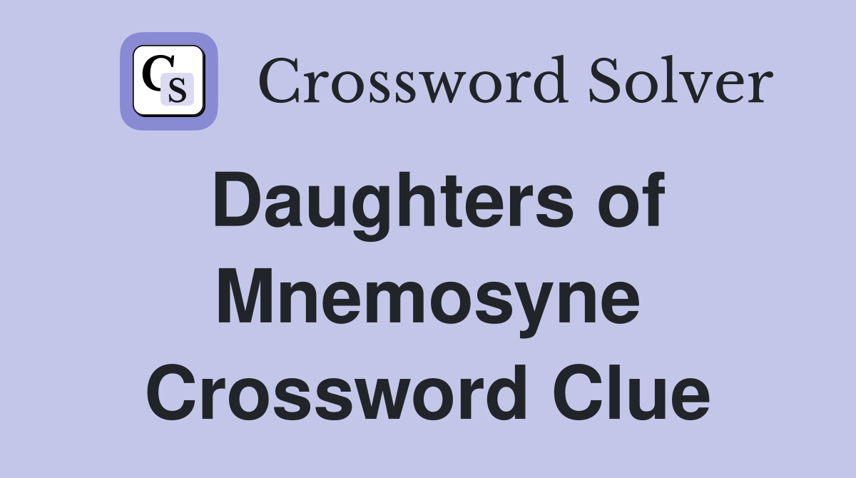 Daughters of Mnemosyne Crossword Clue