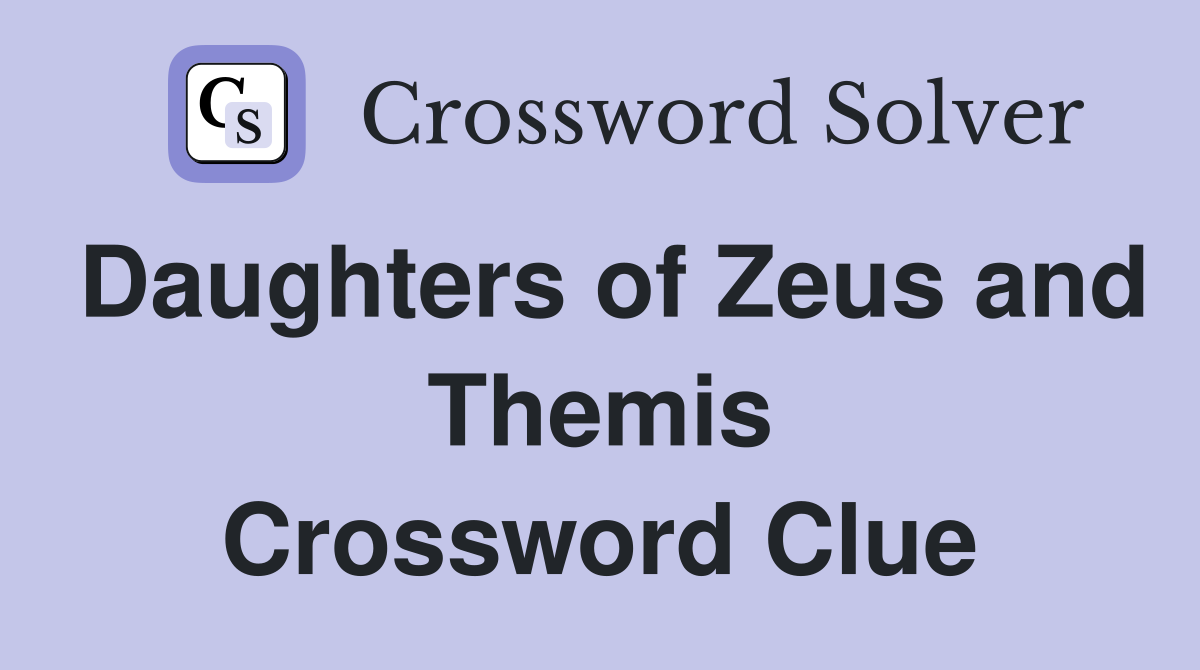 Daughters of Zeus and Themis Crossword Clue