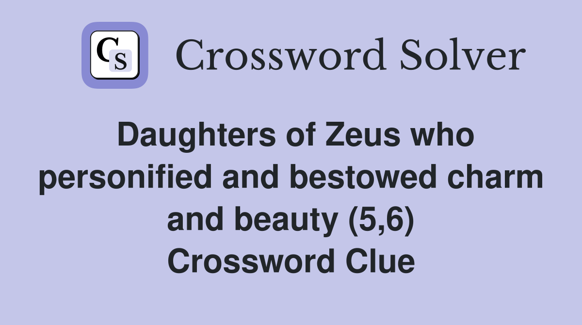 Daughters of Zeus who personified and bestowed charm and beauty (5,6) Crossword Clue