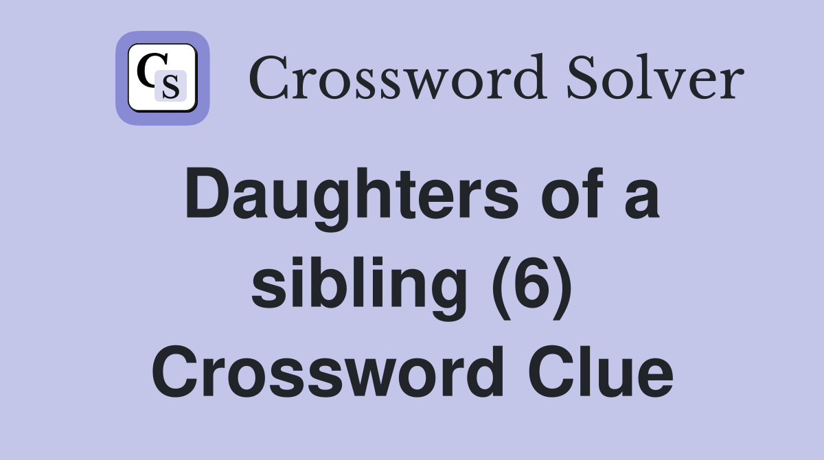 Daughters of a sibling (6) Crossword Clue