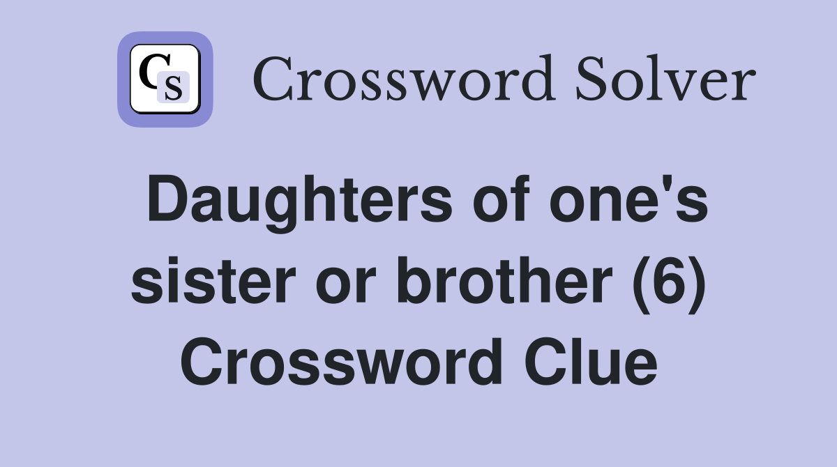 Daughters of one's sister or brother (6) Crossword Clue