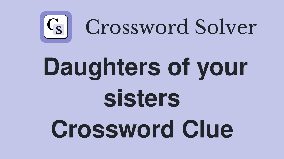 Daughters of your sisters Crossword Clue
