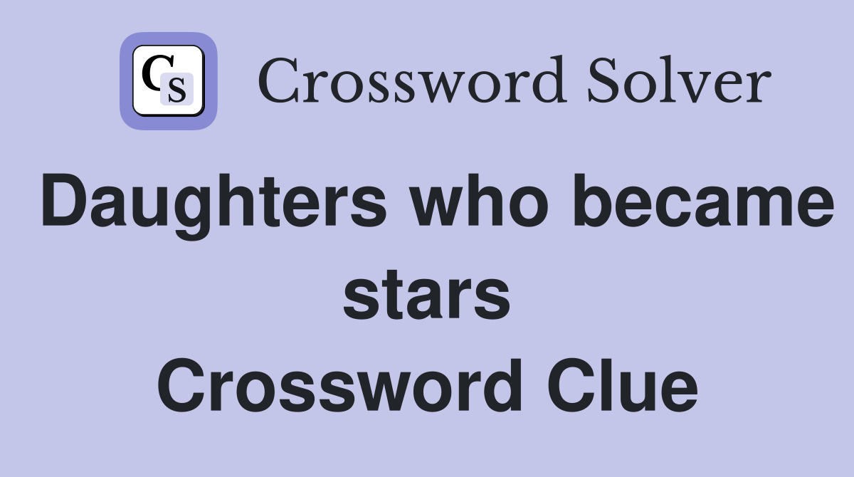 Daughters who became stars Crossword Clue