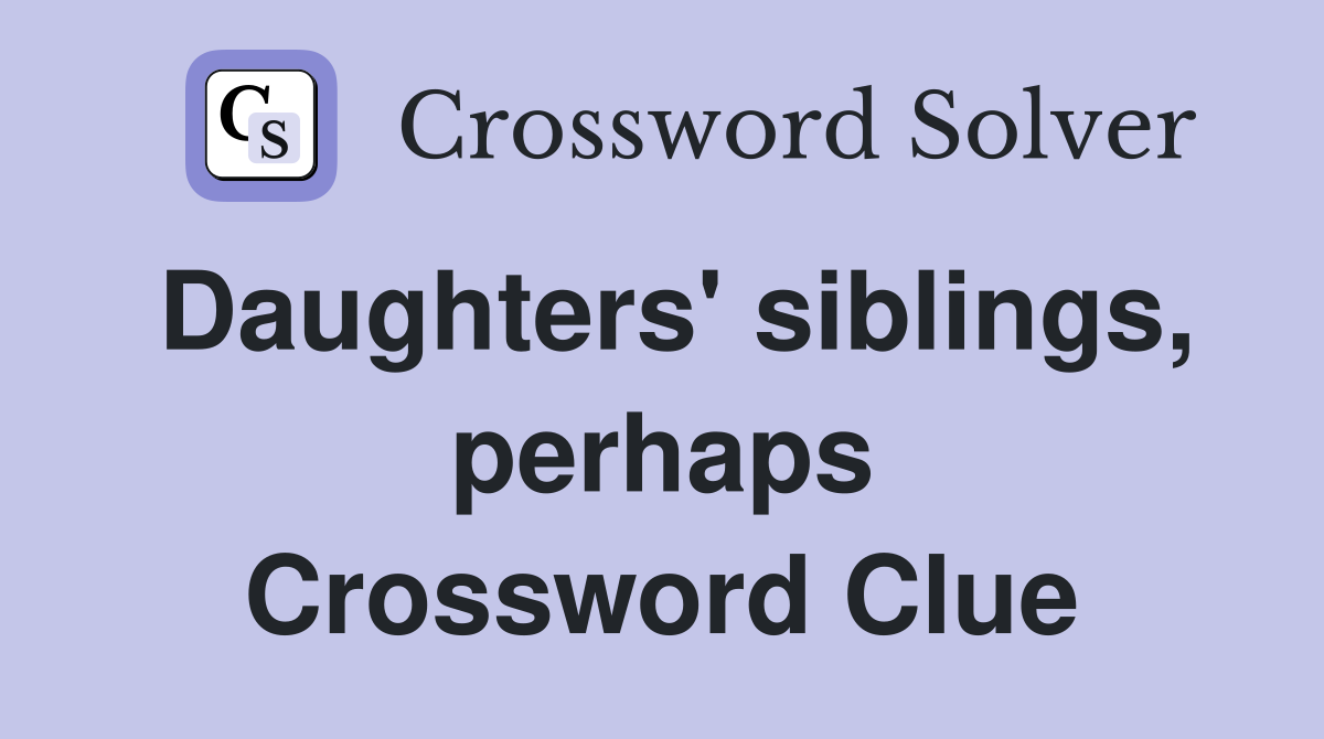 Daughters' siblings, perhaps Crossword Clue