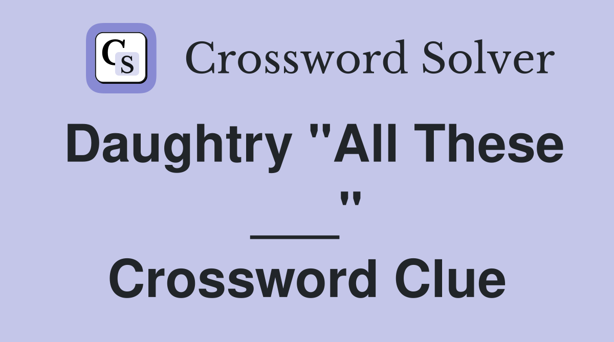 Daughtry "All These ___" Crossword Clue