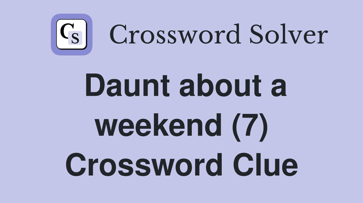 Daunt about a weekend (7) Crossword Clue