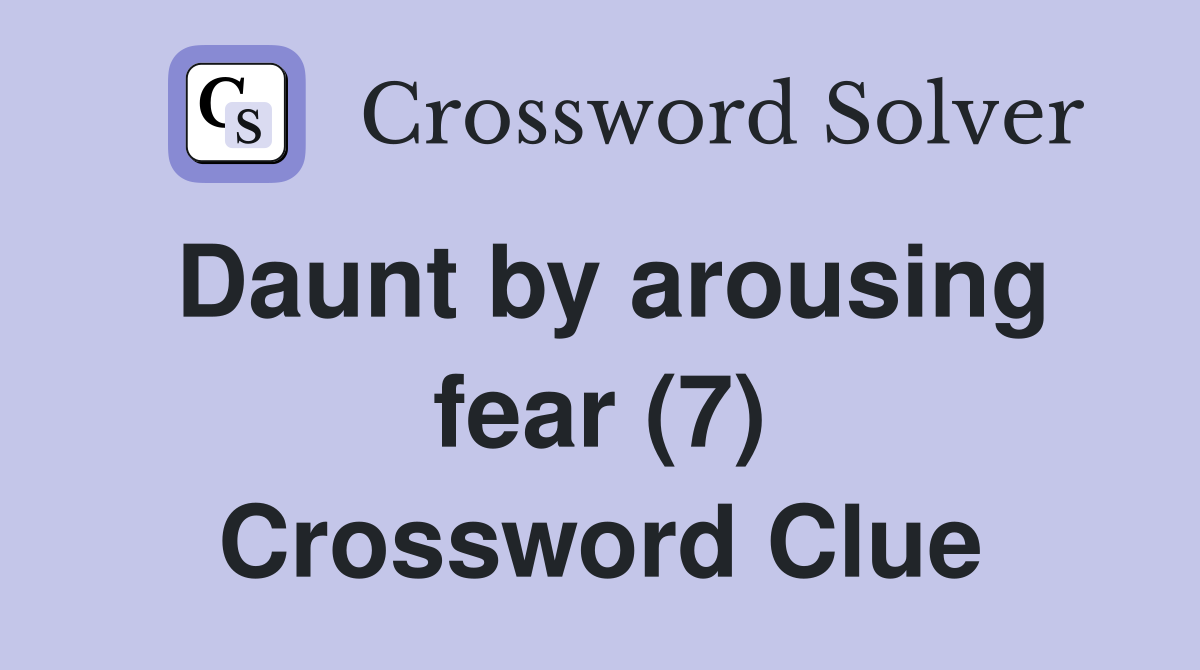 Daunt by arousing fear (7) Crossword Clue