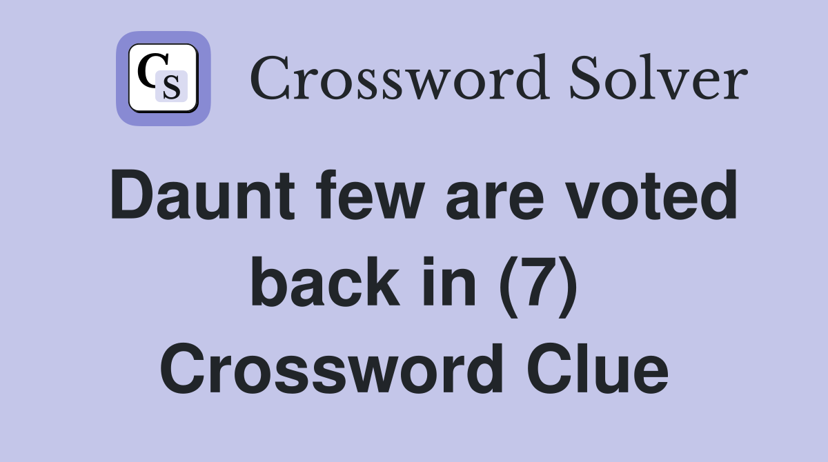 Daunt few are voted back in (7) Crossword Clue
