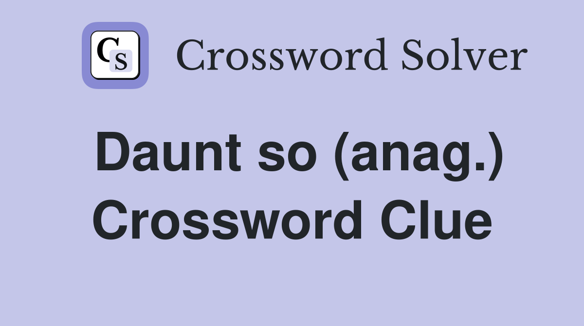 Daunt so (anag.) Crossword Clue