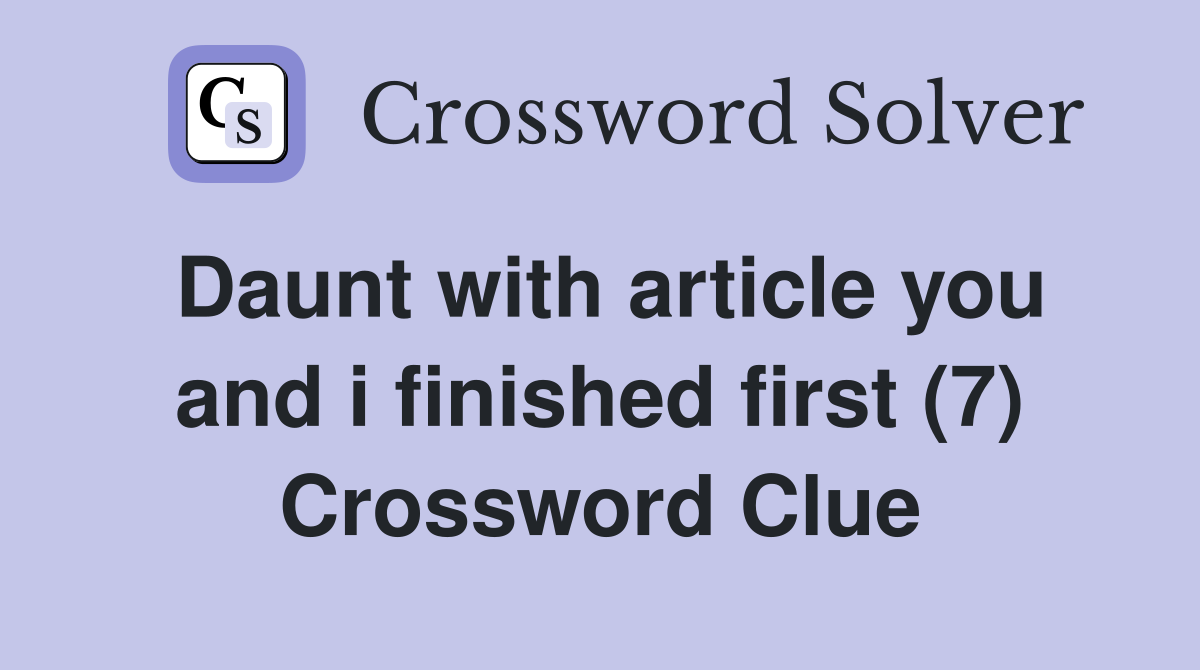 Daunt with article you and i finished first (7) Crossword Clue