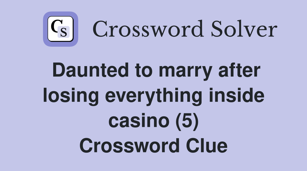 Daunted to marry after losing everything inside casino (5) Crossword Clue