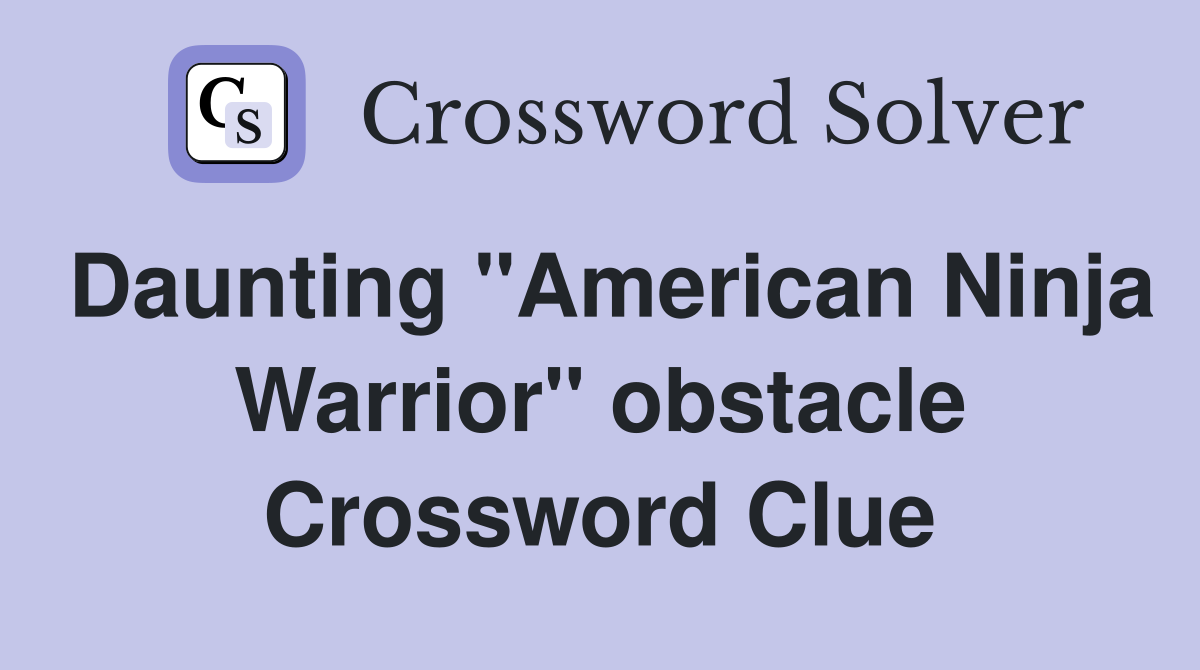 Daunting "American Ninja Warrior" obstacle Crossword Clue