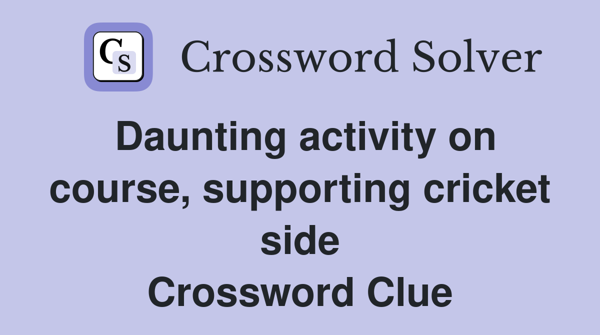 Daunting activity on course, supporting cricket side Crossword Clue