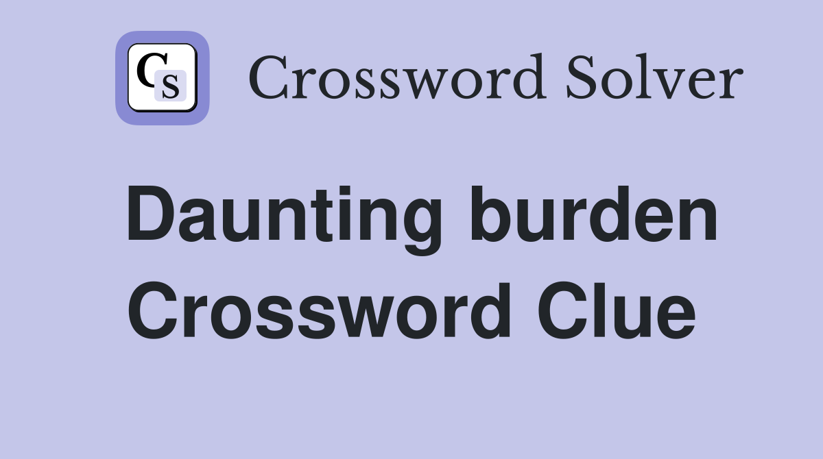 Daunting burden Crossword Clue