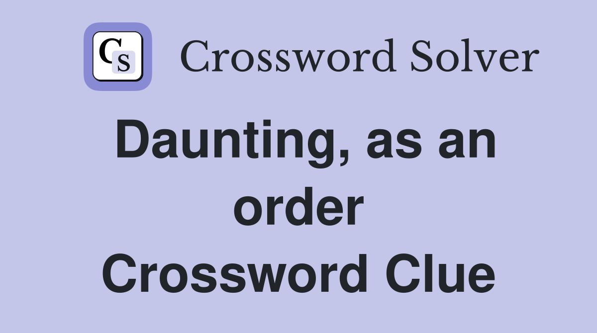 Daunting, as an order Crossword Clue