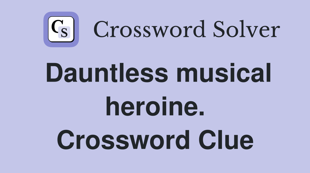 Dauntless musical heroine. Crossword Clue