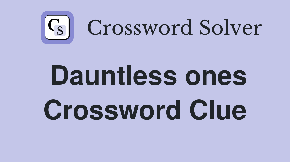Dauntless ones Crossword Clue