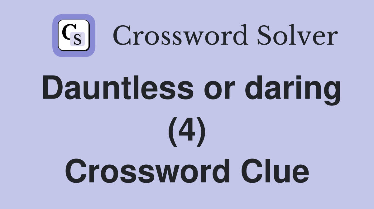 Dauntless or daring (4) Crossword Clue