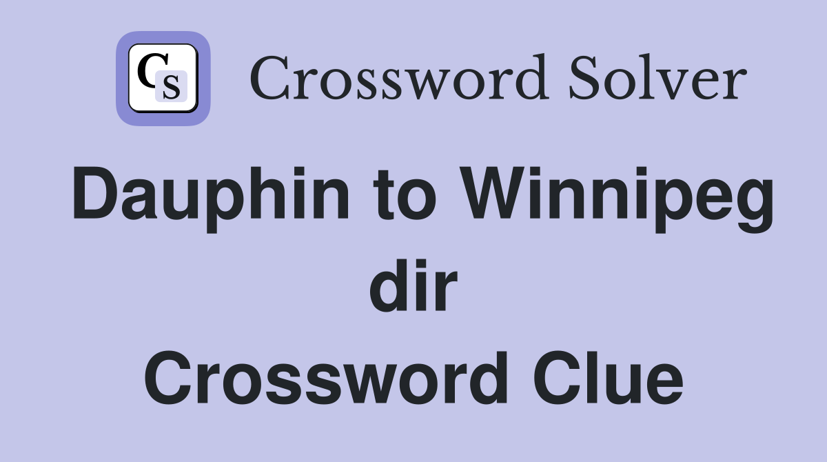 Dauphin to Winnipeg dir Crossword Clue