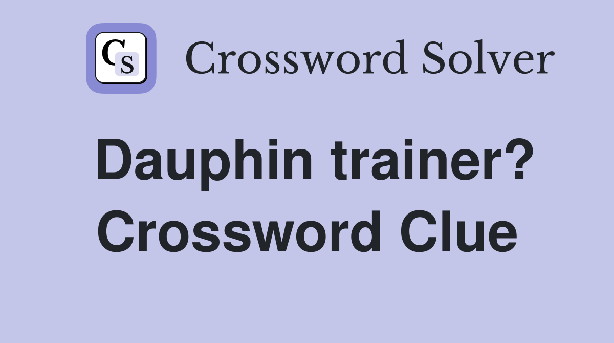 Dauphin trainer? Crossword Clue