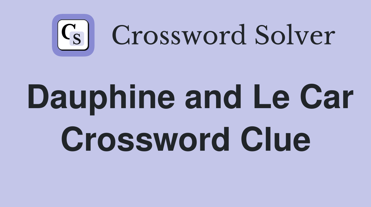 Dauphine and Le Car Crossword Clue