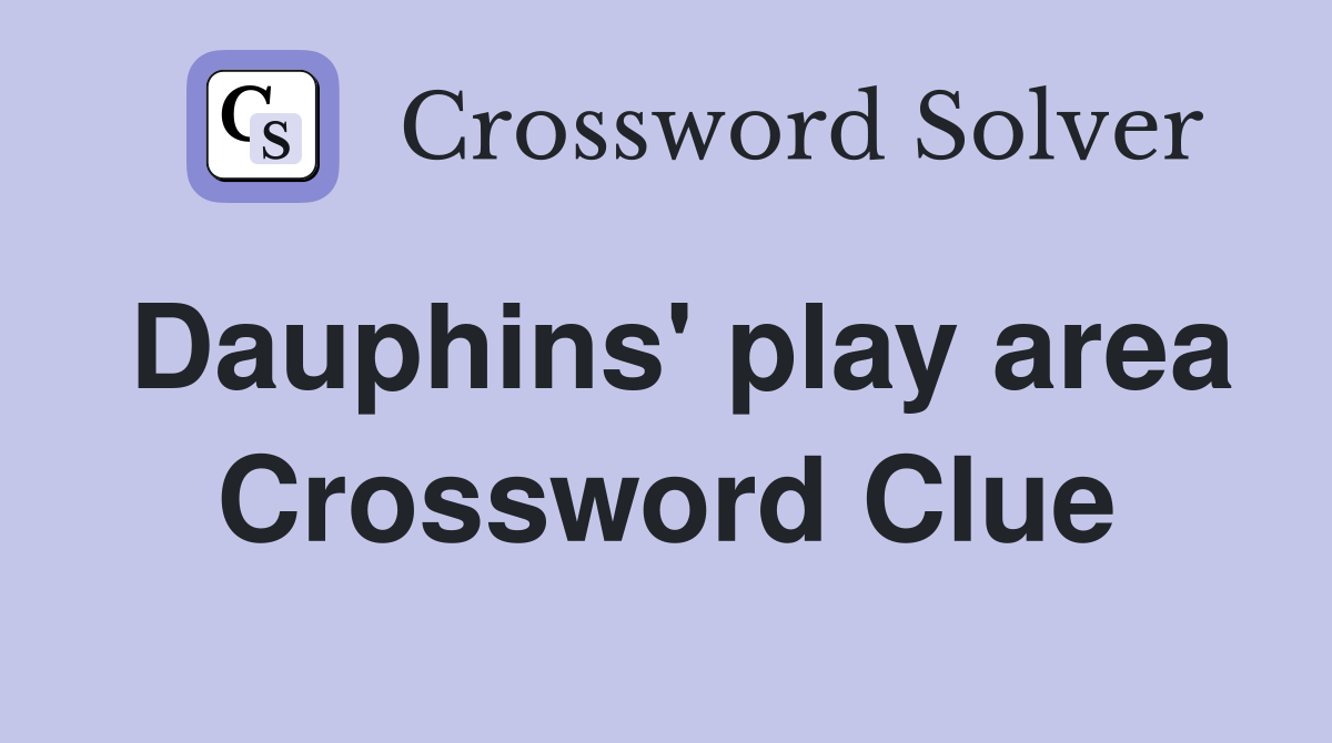 Dauphins' play area Crossword Clue