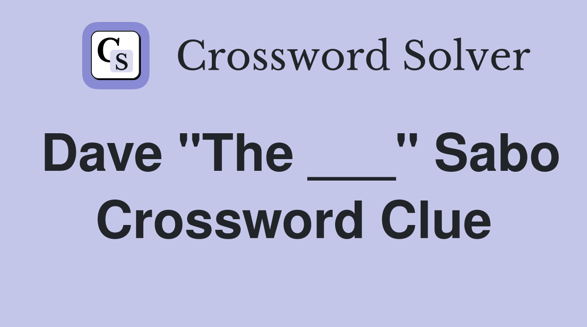 Dave "The ___" Sabo Crossword Clue