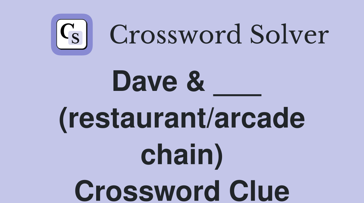 Dave & ___ (restaurant/arcade chain) Crossword Clue