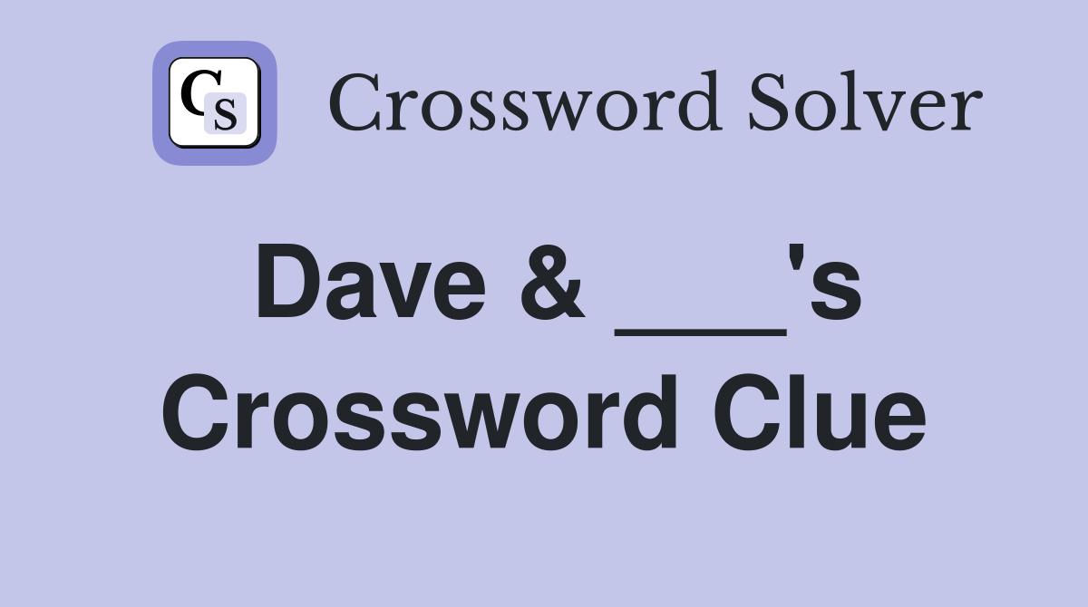 Dave & ___'s Crossword Clue