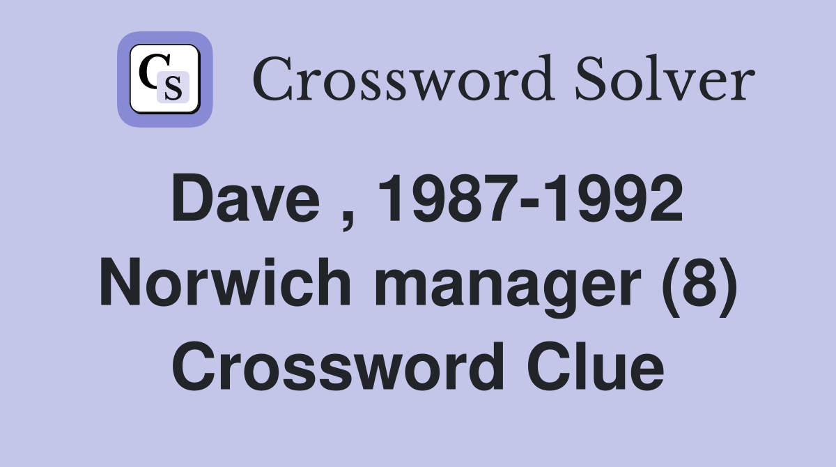 Dave , 1987-1992 Norwich manager (8) Crossword Clue