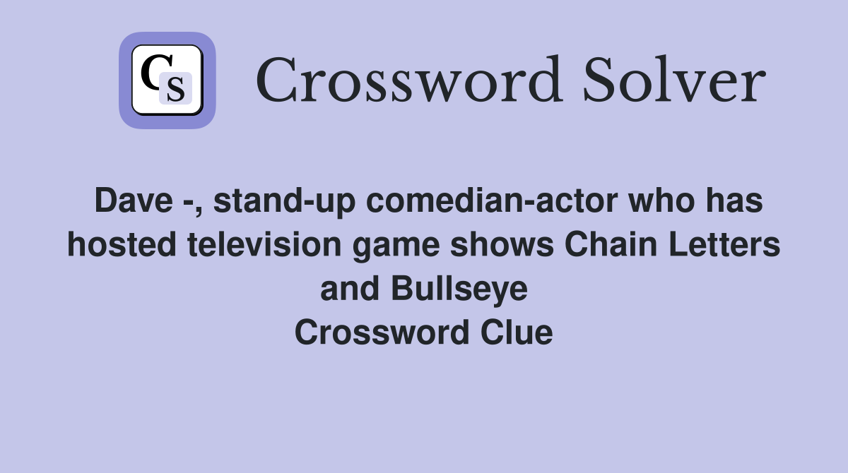 Dave -, stand-up comedian-actor who has hosted television game shows Chain Letters and Bullseye Crossword Clue