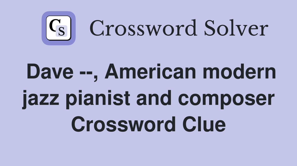 Dave --, American modern jazz pianist and composer Crossword Clue