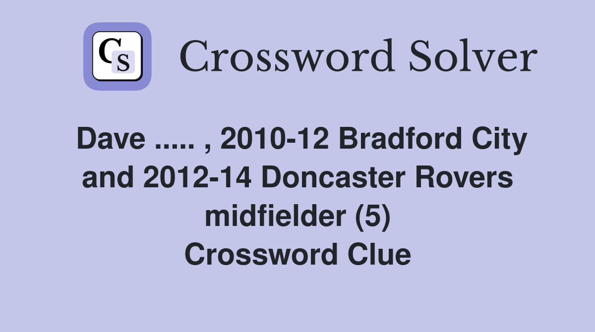 Dave ..... , 2010-12 Bradford City and 2012-14 Doncaster Rovers midfielder (5) Crossword Clue