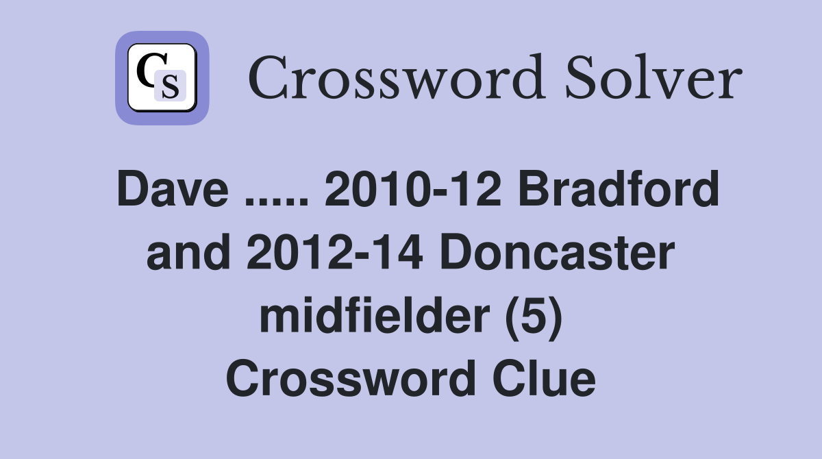 Dave ..... 2010-12 Bradford and 2012-14 Doncaster midfielder (5) Crossword Clue