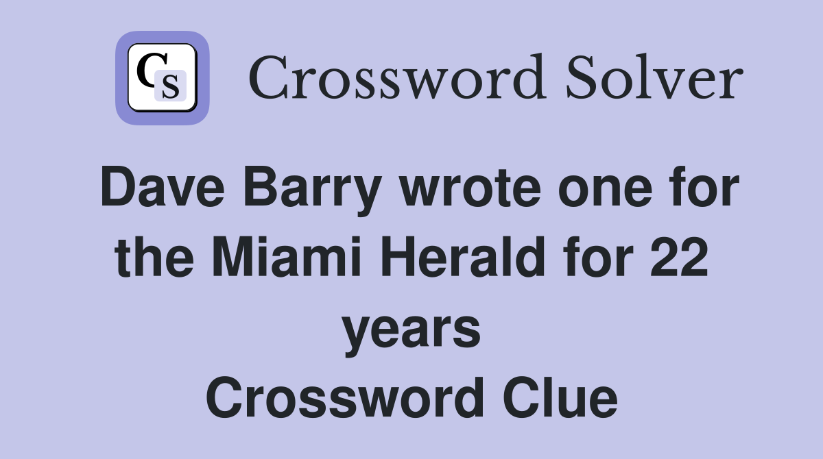Dave Barry wrote one for the Miami Herald for 22 years Crossword Clue