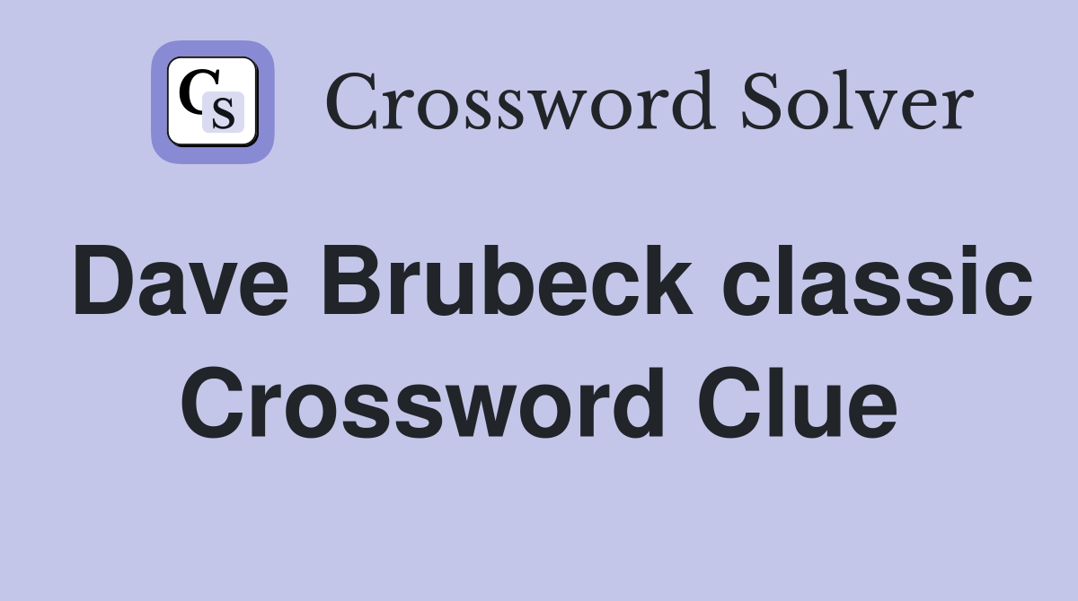 Dave Brubeck classic Crossword Clue
