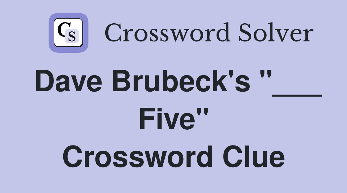 Dave Brubeck's "___ Five" Crossword Clue