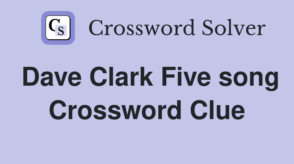 Dave Clark Five song Crossword Clue