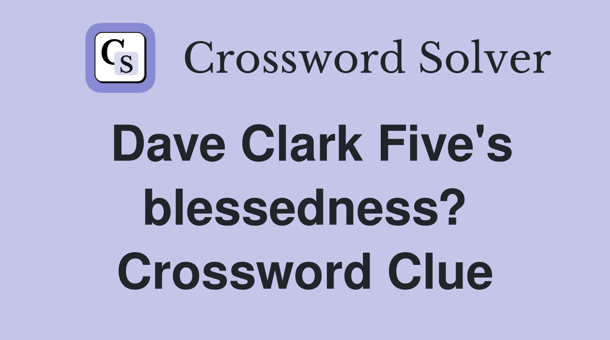 Dave Clark Five's blessedness? Crossword Clue