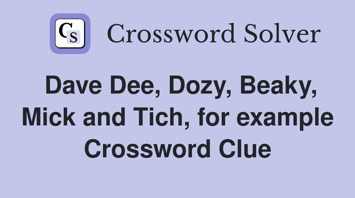Dave Dee, Dozy, Beaky, Mick and Tich, for example Crossword Clue