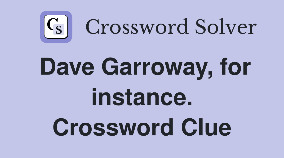 Dave Garroway, for instance. Crossword Clue