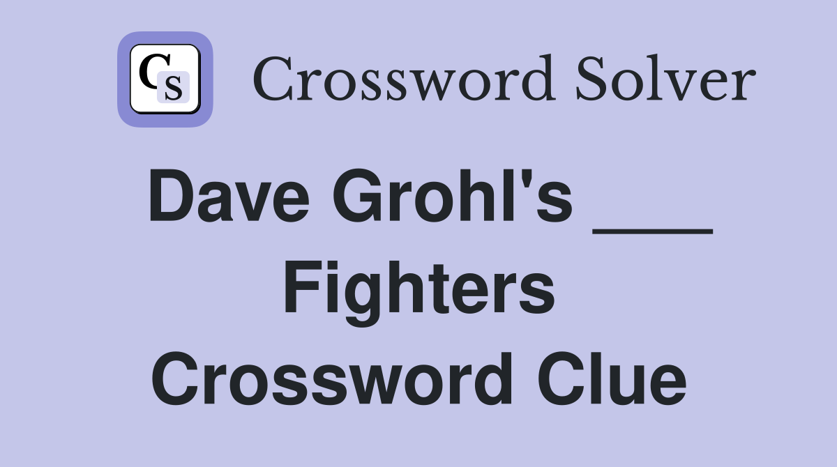 Dave Grohl's ___ Fighters Crossword Clue