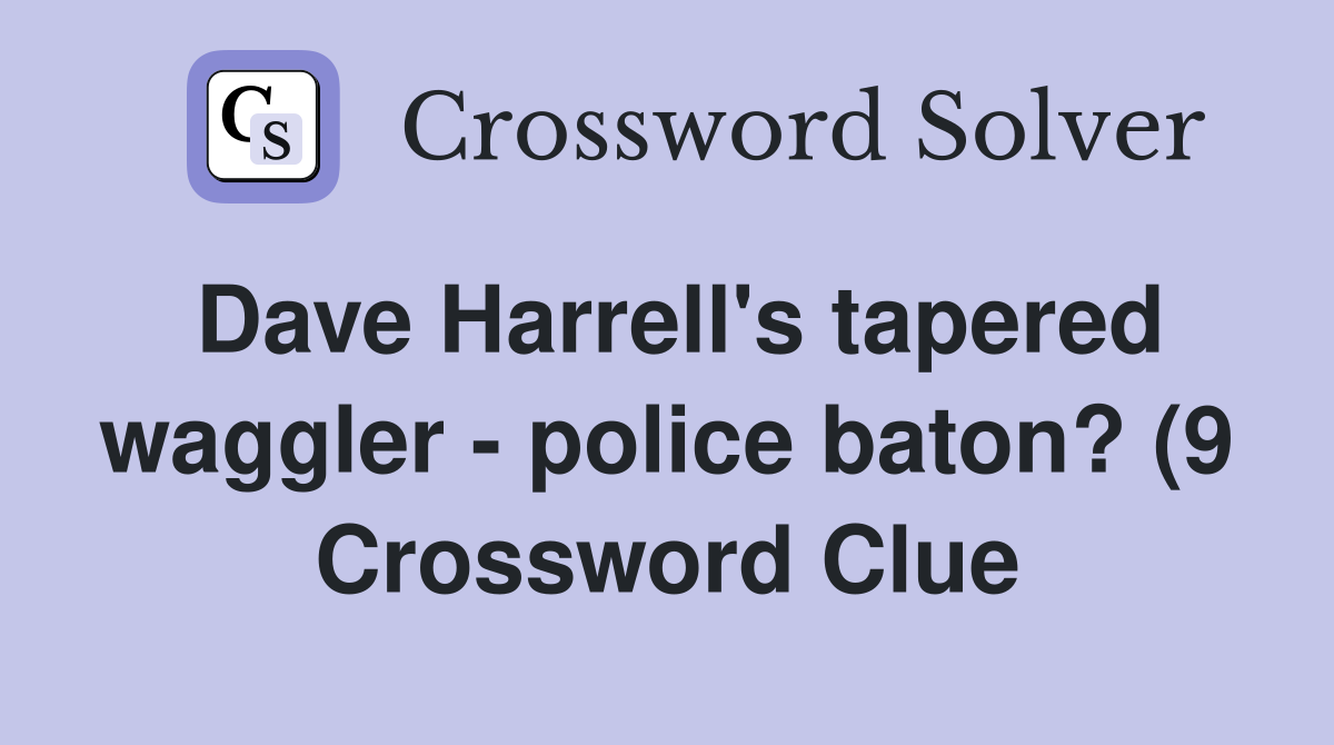 Dave Harrell #39 s tapered waggler police baton? (9) Crossword Clue Dave Harrell #39 s tapered waggler police baton? (9) Crossword Clue