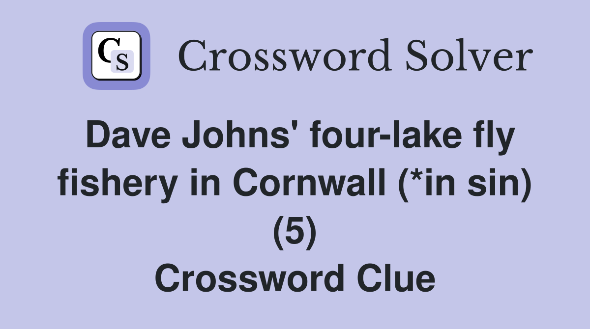 Dave Johns' four-lake fly fishery in Cornwall (*in sin) (5) Crossword Clue