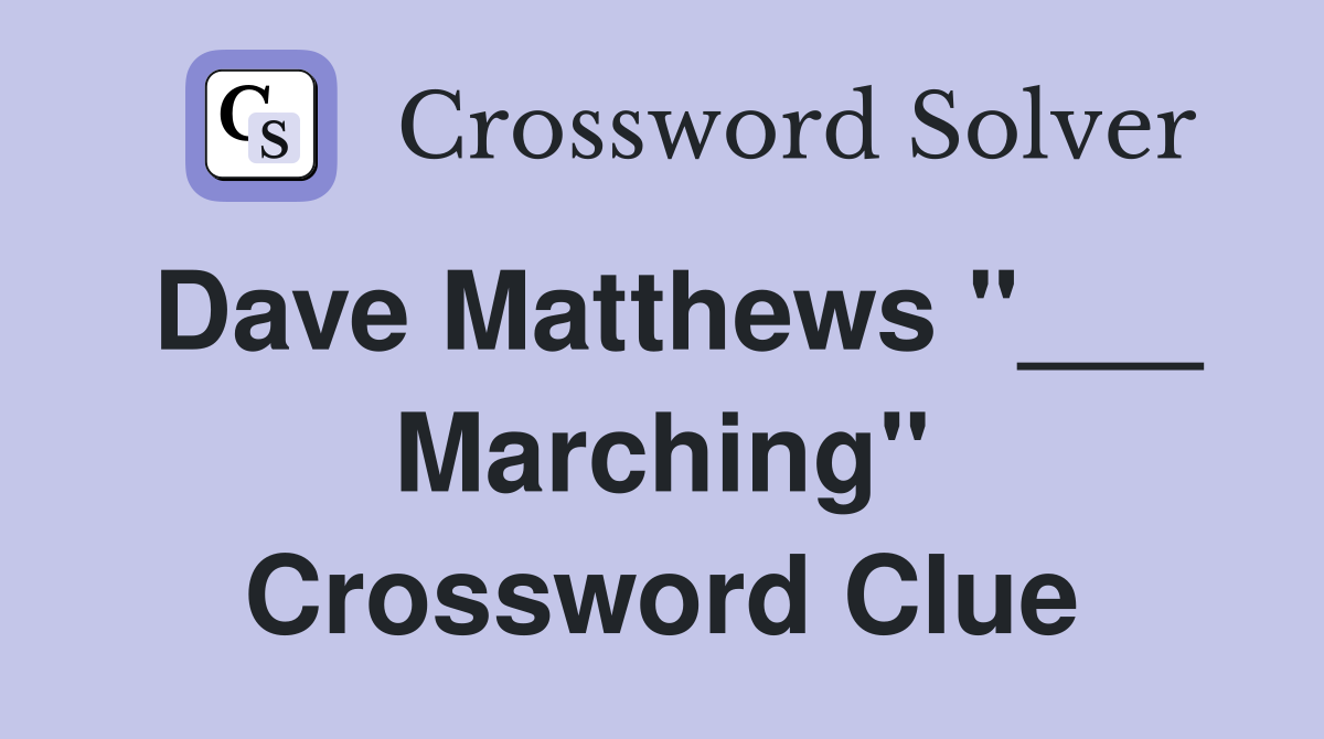 Dave Matthews "___ Marching" Crossword Clue