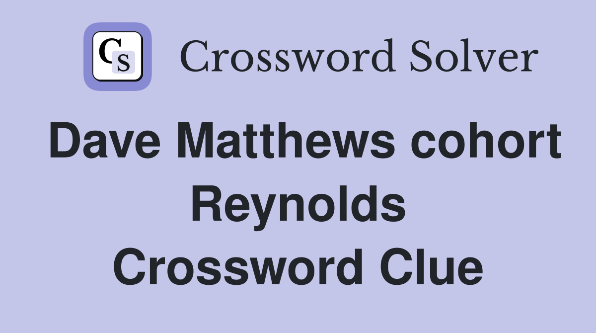 Dave Matthews cohort Reynolds Crossword Clue