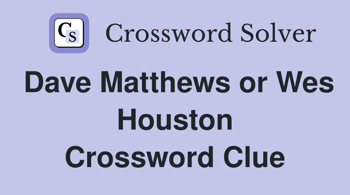 Dave Matthews or Wes Houston Crossword Clue