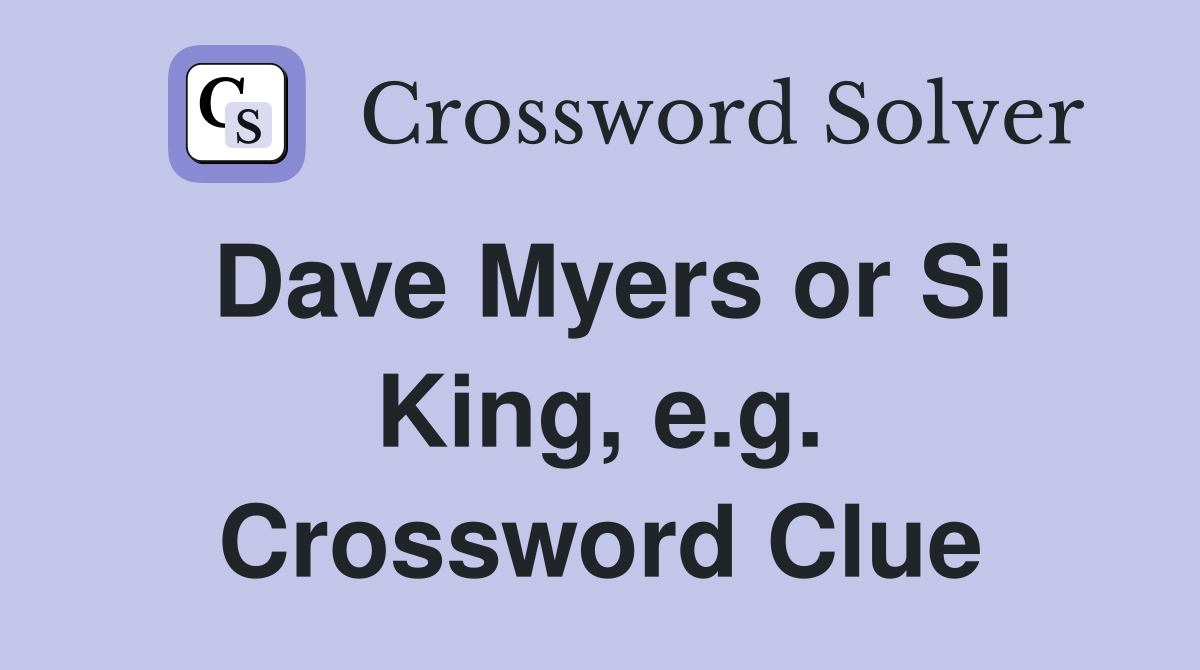 Dave Myers or Si King, e.g. Crossword Clue