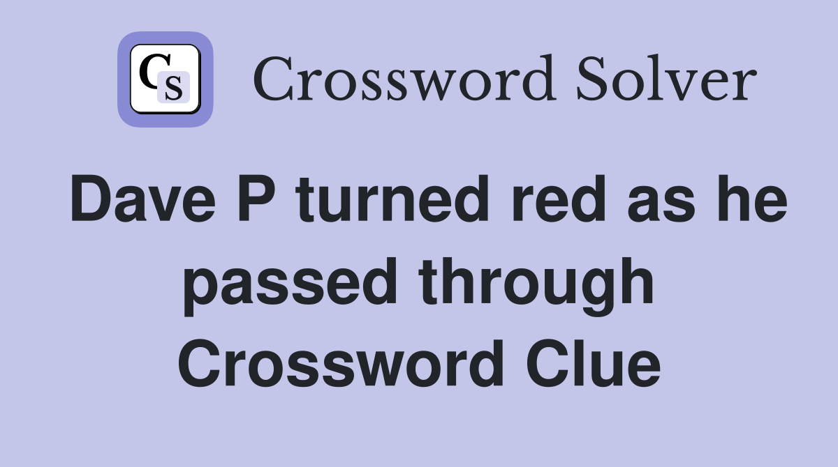 Dave P turned red as he passed through Crossword Clue