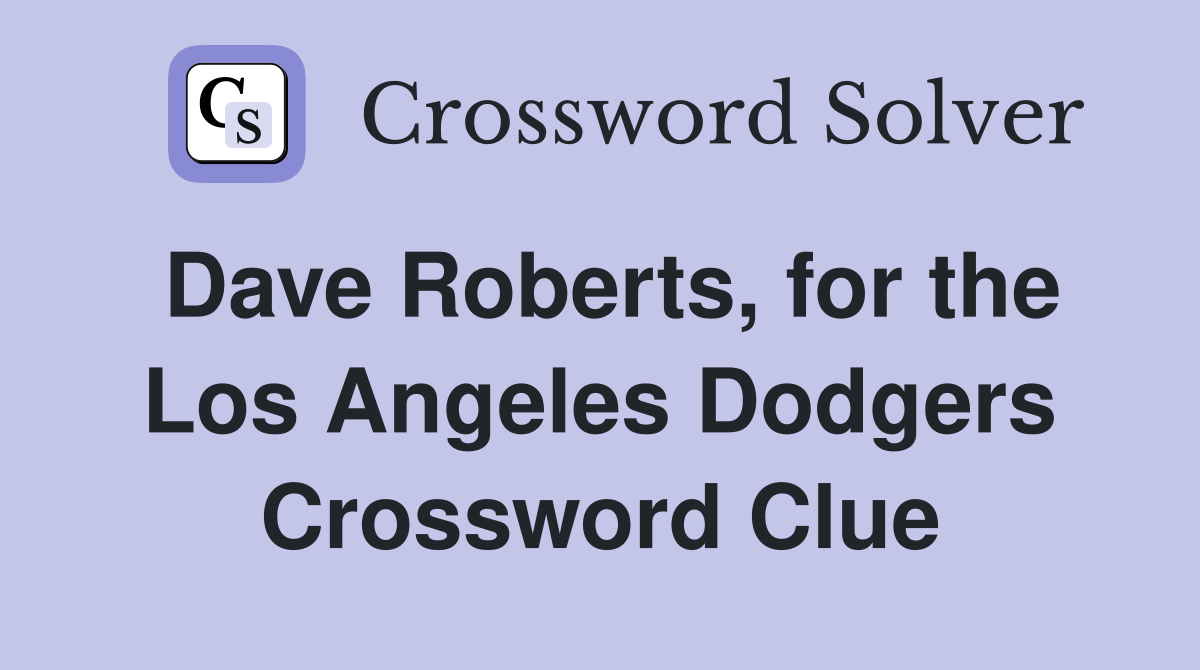 Dave Roberts, for the Los Angeles Dodgers Crossword Clue